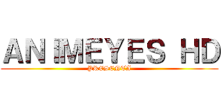 ＡＮＩＭＥＹＥＳ ＨＤ (PRESENTA)