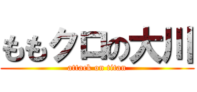 ももクロの大川 (attack on titan)