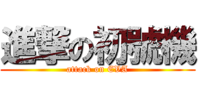 進撃の初號機 (attack on EVA)