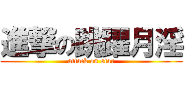 進撃の跳躍月淫 (attack on star)