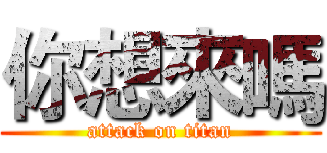 你想來嗎 (attack on titan)