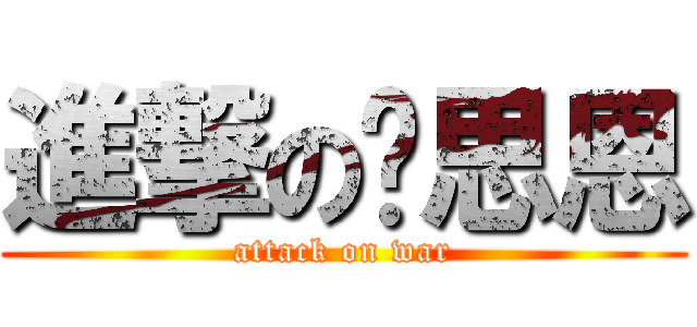 進撃の黃思恩 (attack on war)