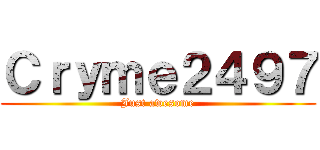 Ｃｒｙｍｅ２４９７ (Just awesome)
