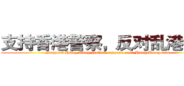 支持香港警察，反对乱港分子 (Support Hong Kong Police, oppose anti-Hong Kong-ism)