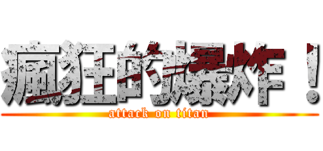 瘋狂的爆炸！ (attack on titan)