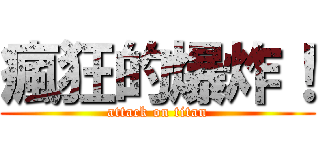 瘋狂的爆炸！ (attack on titan)