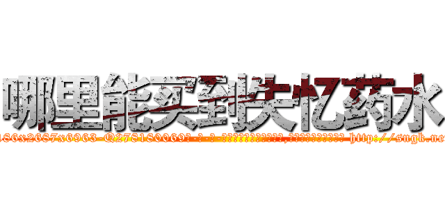 哪里能买到失忆药水 (哪里能买到失忆药水【电-186x2687x6963-Q278180069元-吉-药-业】我们做的是长期生意,靠的是老客户长期支持 http://sngk.net/ZxhDyO
)