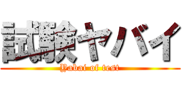 試験ヤバイ (Yabai of test)