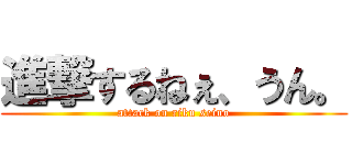 進撃するねぇ、うん。 (attack on riku seino)