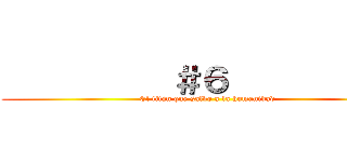           ＃６            (El titán que salvo a la humanidad)