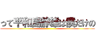 って平和島静雄は僕だけの ()