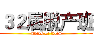 ３２届脱产班 (attack on titan)