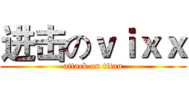 进击のｖｉｘｘ (attack on titan)