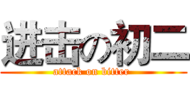 进击の初二 (attack on bitter )