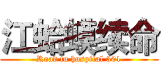 江蛤蟆续命 (Road to hospital 301)