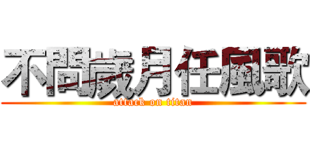 不問歲月任風歌 (attack on titan)