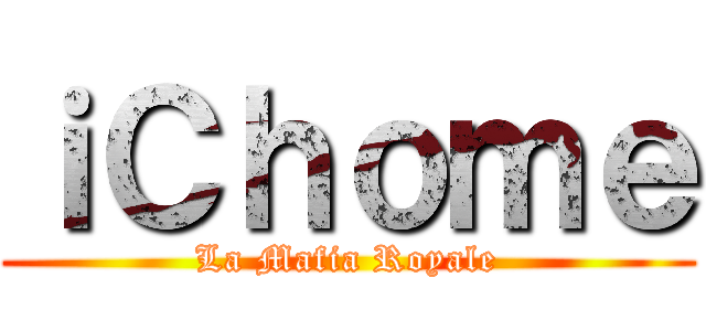 ｉＣｈｏｍｅ (La Mafia Royale)