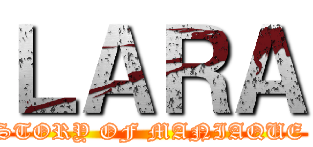 ＬＡＲＡ (STORY OF MANIAQUE )