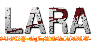 ＬＡＲＡ (STORY OF MANIAQUE )