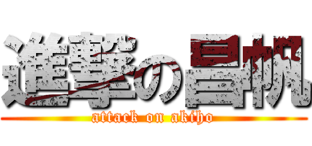 進撃の昌帆 (attack on akiho)