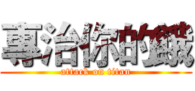 專治你的餓 (attack on titan)