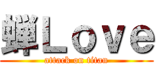 蝉Ｌｏｖｅ (attack on titan)