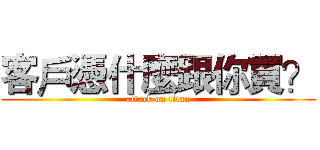 客戶憑什麼跟你買？ (attack on titan)