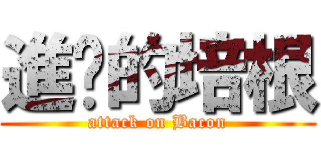 進擊的培根 (attack on Bacon)