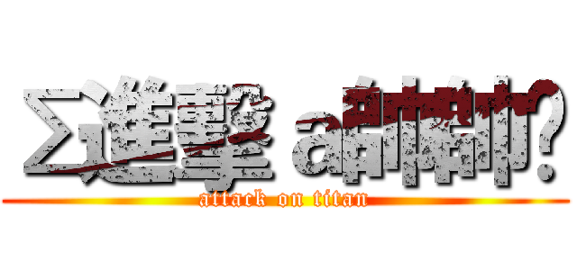 Σ進擊ａ帥帥✝ (attack on titan)