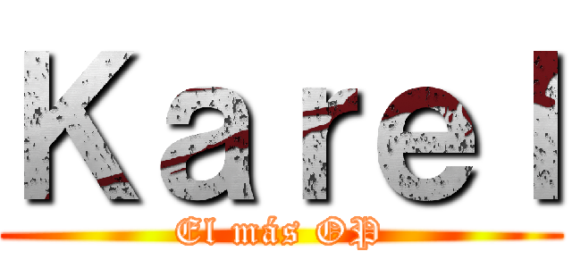 Ｋａｒｅｌ (El más OP)