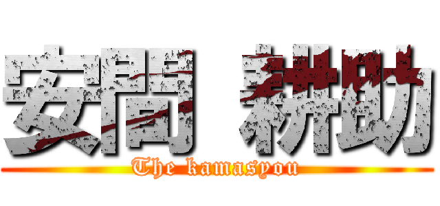 安間 耕助 (The kamasyou)