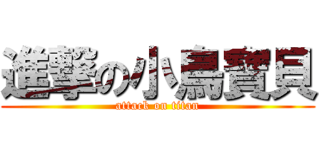 進撃の小鳥寶貝 (attack on titan)