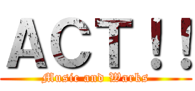 ＡＣＴ！！ (Music and Warks)