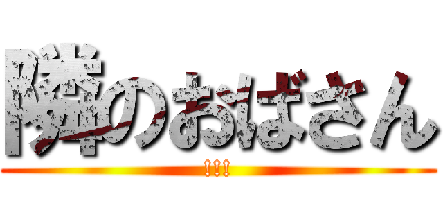 隣のおばさん (!!!)