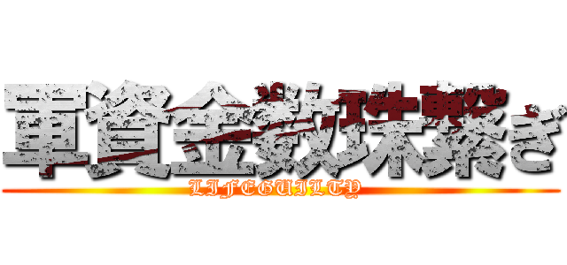 軍資金数珠繋ぎ (LIFEGUILTY )