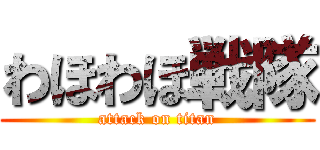 わほわほ戦隊 (attack on titan)