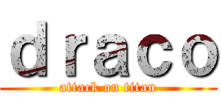 ｄｒａｃｏ (attack on titan)