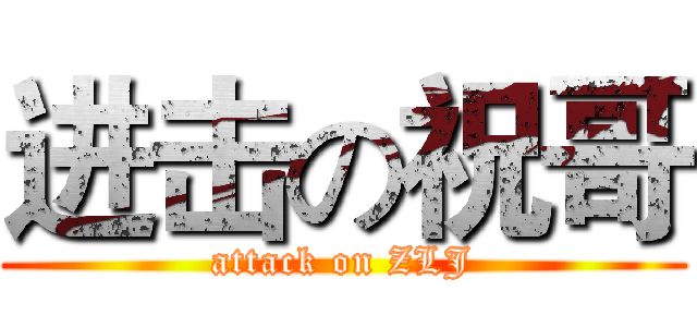 进击の祝哥 (attack on ZLJ)