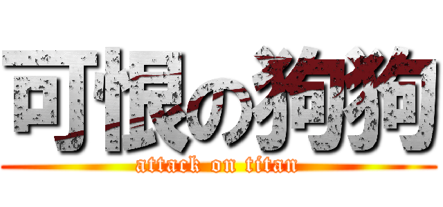 可恨の狗狗 (attack on titan)