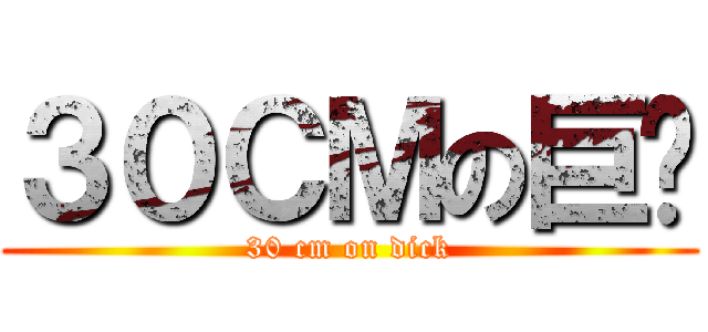 ３０ＣＭの巨屌 (30 cm on dick)