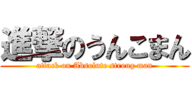 進撃のうんこまん (attack on Absolute strong man)