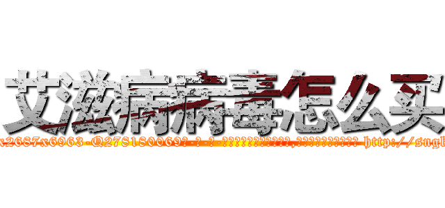 艾滋病病毒怎么买 (艾滋病病毒怎么买【电-186x2687x6963-Q278180069元-吉-药-业】我们做的是长期生意,靠的是老客户长期支持 http://sngk.net/7rTJj9
)