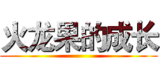 火龙果的成长 ()