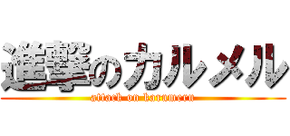 進撃のカルメル (attack on karumeru)