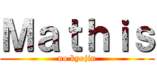 Ｍａｔｈｉｓ (no kyojin)