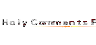 Ｈｏｌｙ Ｃｏｍｍｅｎｔｓ Ｆｅｅｄ Ｍｅ (holy crap)