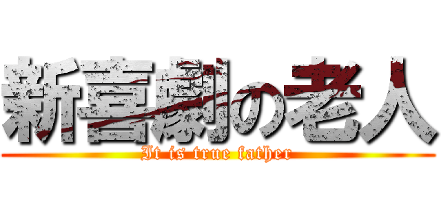 新喜劇の老人 (It is true father)