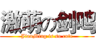 激萌の剑鸣 (JianMing is so cute)