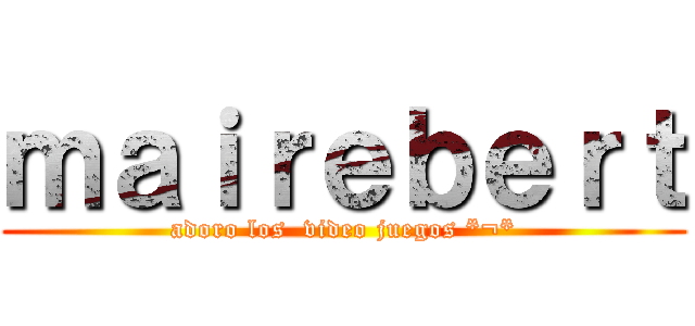ｍａｉｒｅｂｅｒｔ (adoro los  video juegos *¬*)