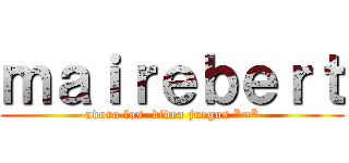 ｍａｉｒｅｂｅｒｔ (adoro los  video juegos *¬*)